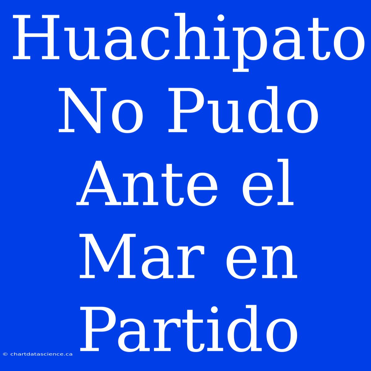 Huachipato No Pudo Ante El Mar En Partido