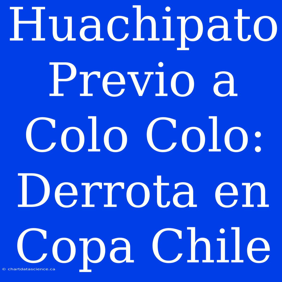 Huachipato Previo A Colo Colo: Derrota En Copa Chile