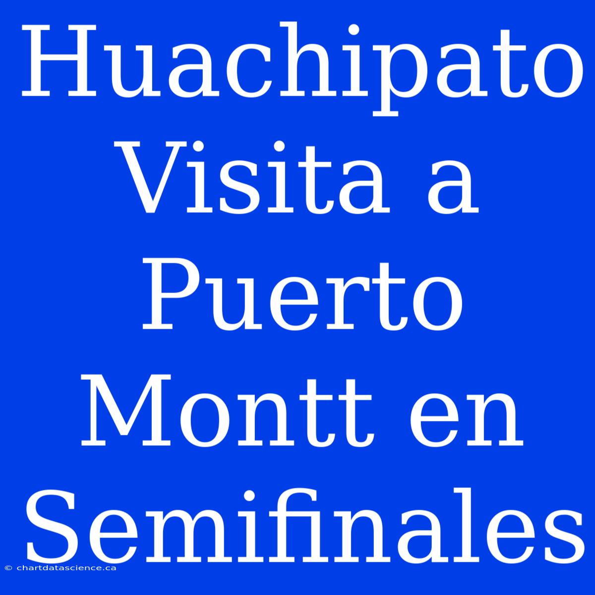 Huachipato Visita A Puerto Montt En Semifinales