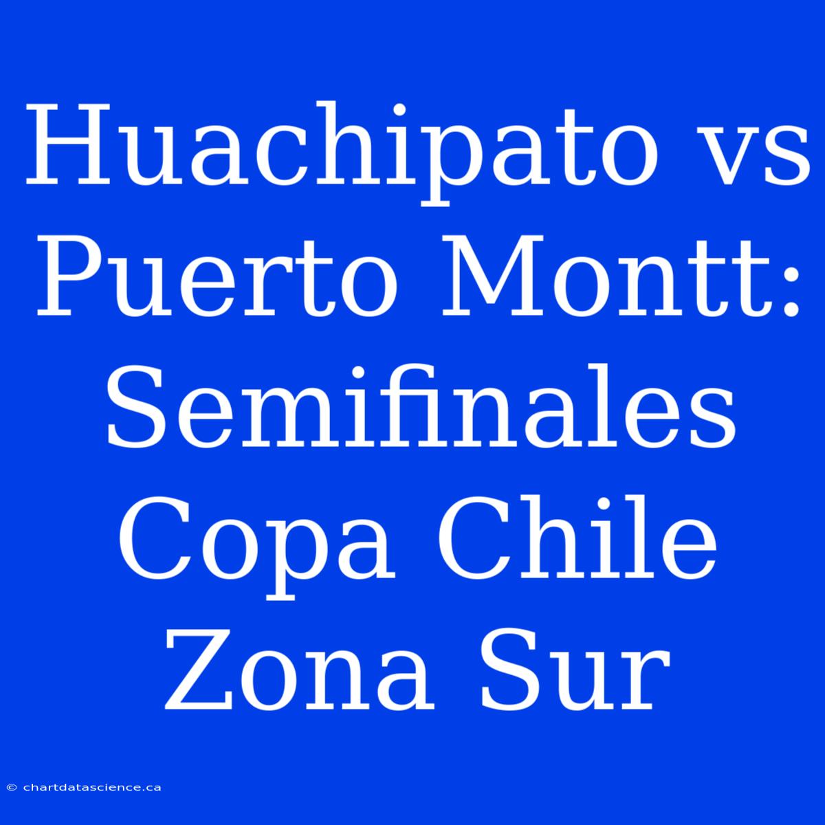 Huachipato Vs Puerto Montt: Semifinales Copa Chile Zona Sur