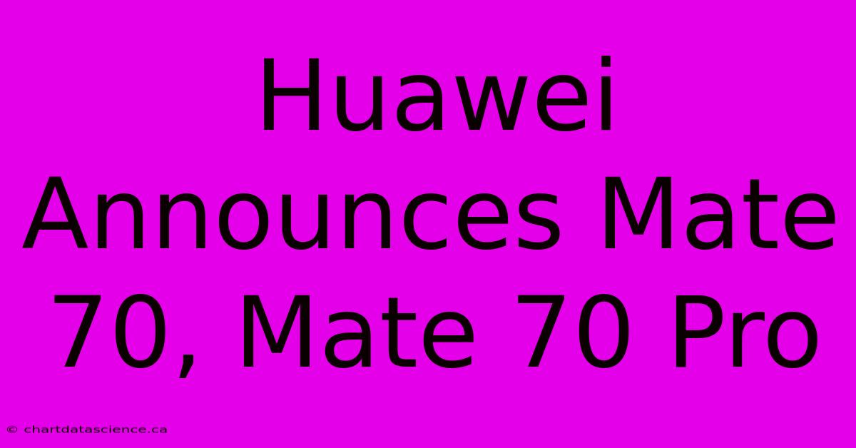 Huawei Announces Mate 70, Mate 70 Pro