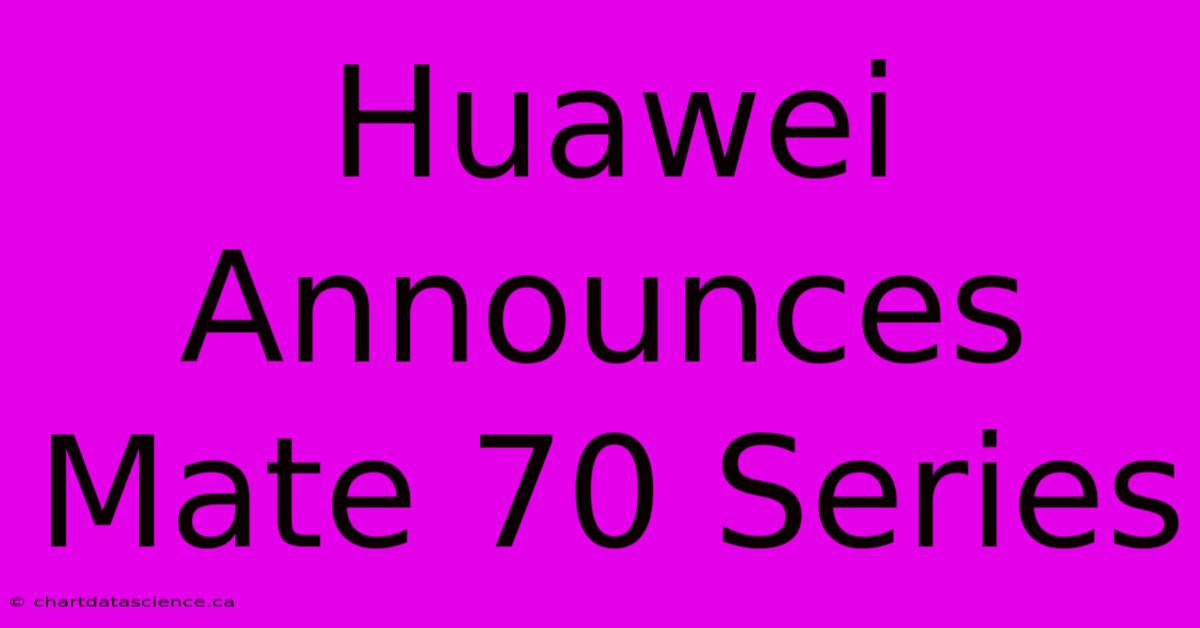 Huawei Announces Mate 70 Series