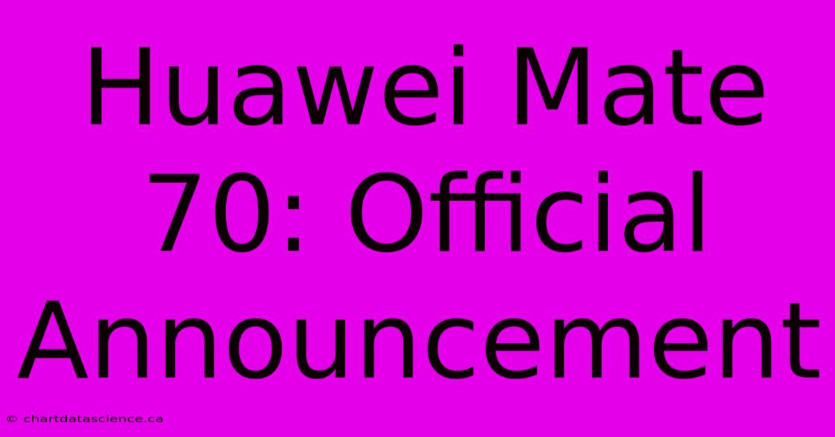 Huawei Mate 70: Official Announcement