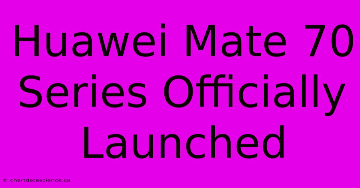 Huawei Mate 70 Series Officially Launched