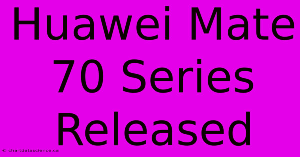 Huawei Mate 70 Series Released