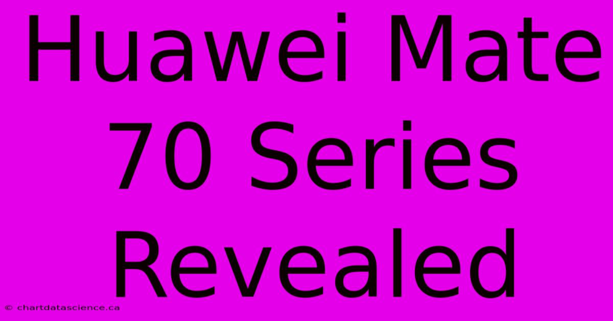 Huawei Mate 70 Series Revealed