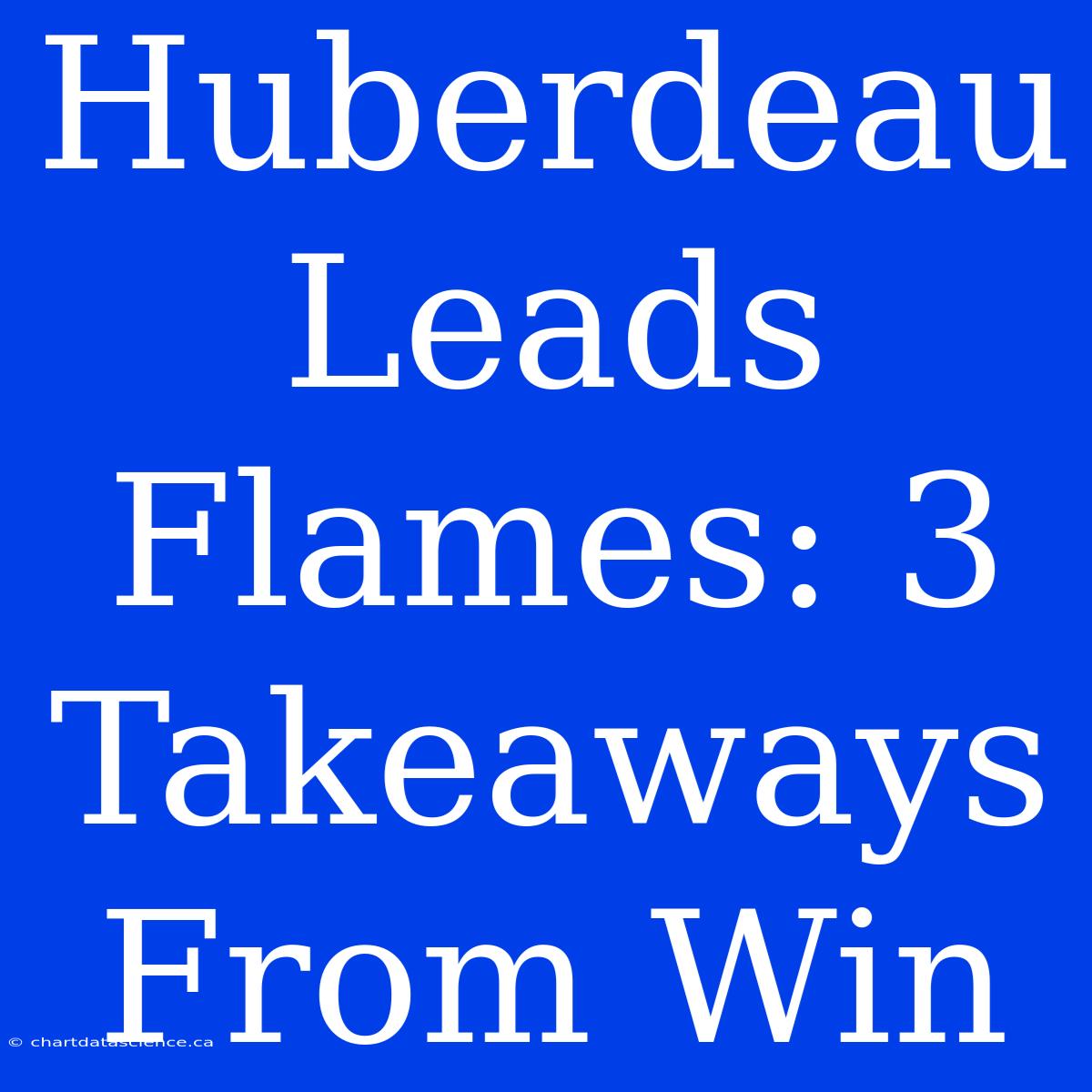 Huberdeau Leads Flames: 3 Takeaways From Win