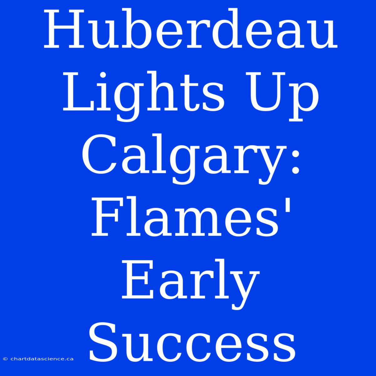 Huberdeau Lights Up Calgary: Flames' Early Success