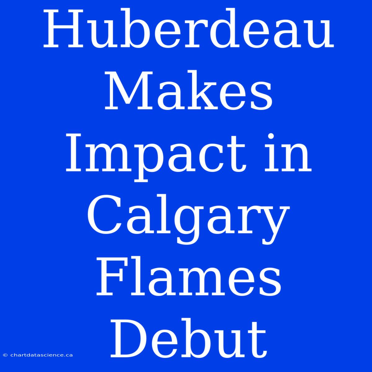 Huberdeau Makes Impact In Calgary Flames Debut