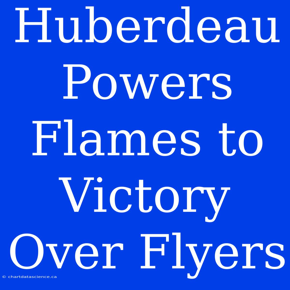 Huberdeau Powers Flames To Victory Over Flyers