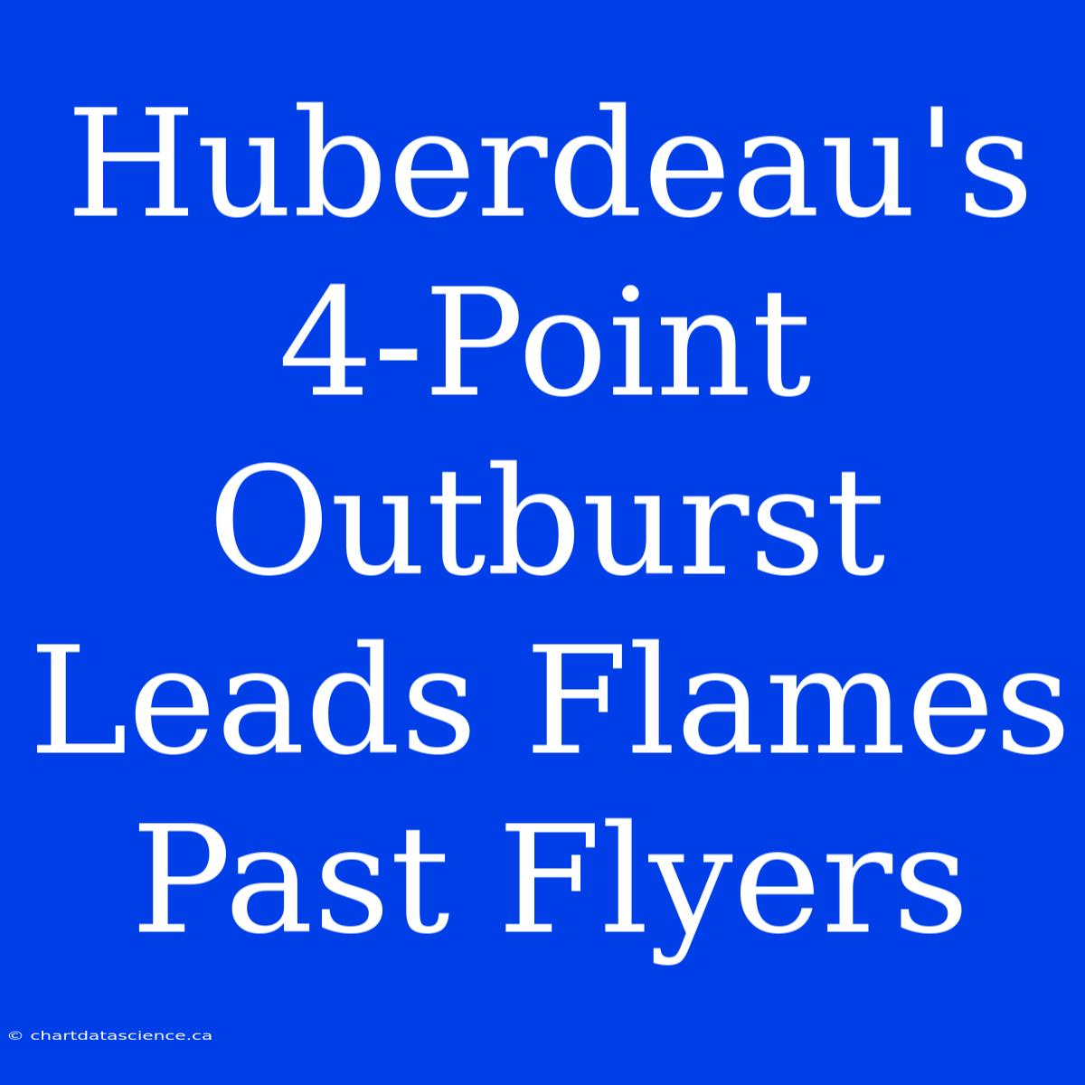 Huberdeau's 4-Point Outburst Leads Flames Past Flyers