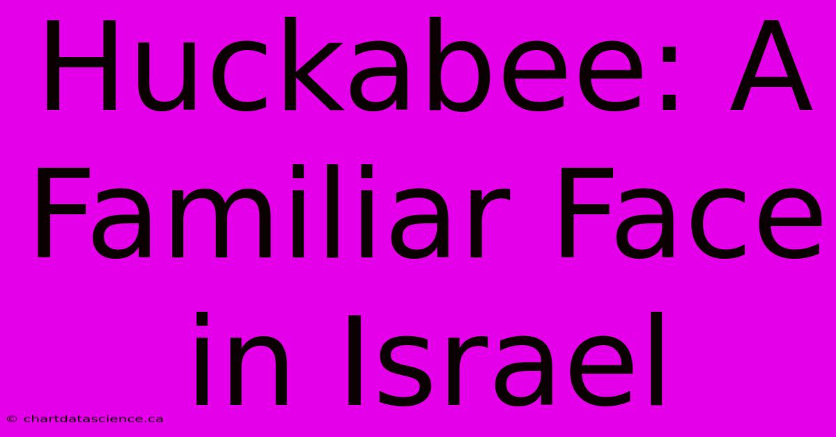 Huckabee: A Familiar Face In Israel 