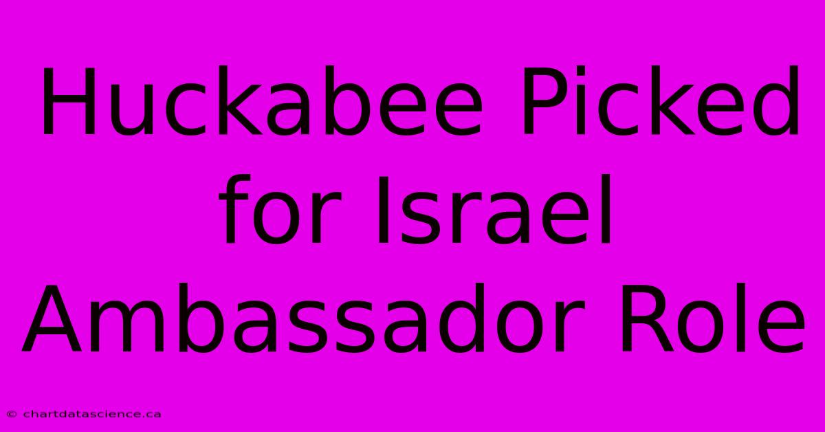 Huckabee Picked For Israel Ambassador Role