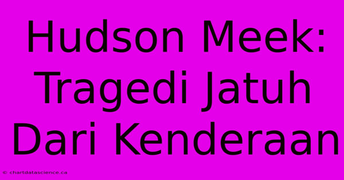 Hudson Meek: Tragedi Jatuh Dari Kenderaan