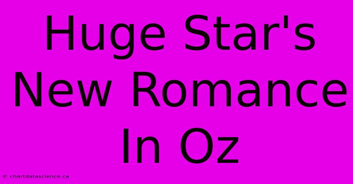 Huge Star's New Romance In Oz