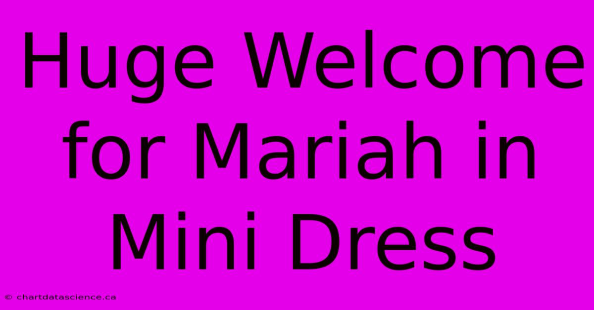 Huge Welcome For Mariah In Mini Dress