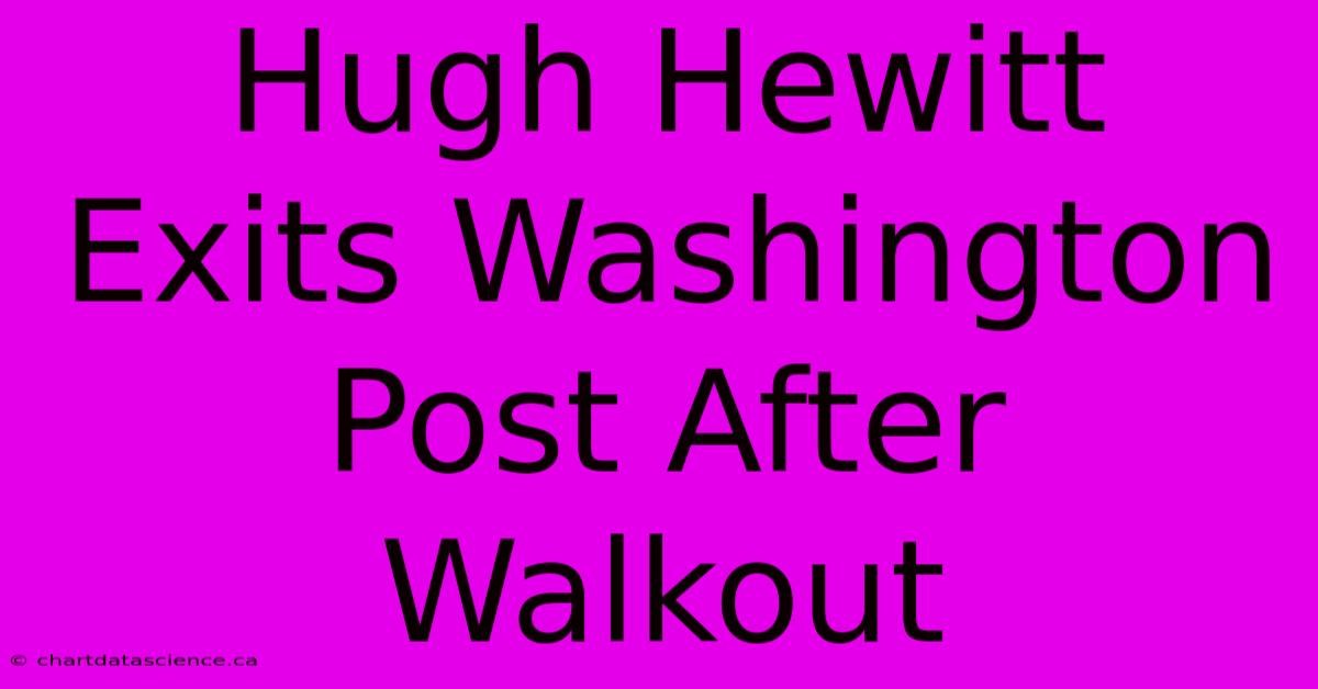 Hugh Hewitt Exits Washington Post After Walkout