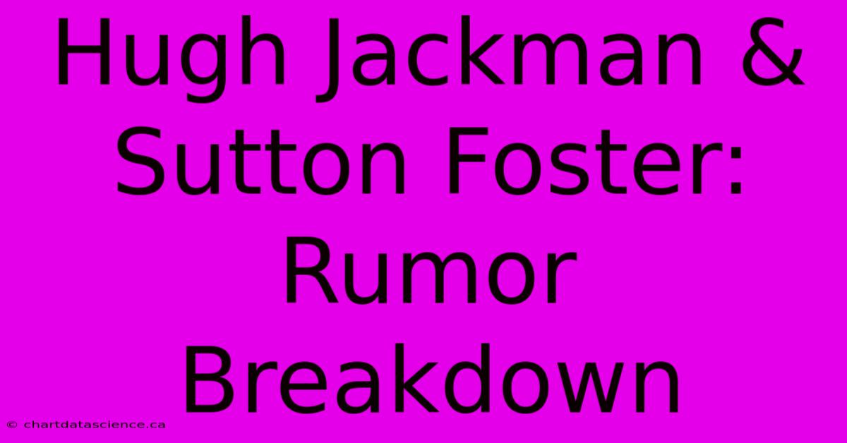 Hugh Jackman & Sutton Foster: Rumor Breakdown