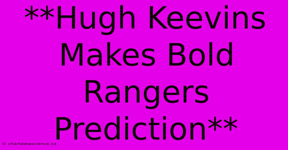 **Hugh Keevins Makes Bold Rangers Prediction**