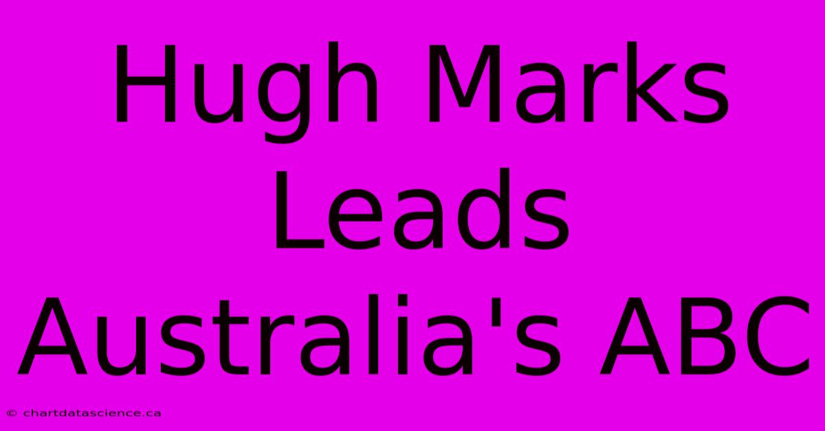 Hugh Marks Leads Australia's ABC