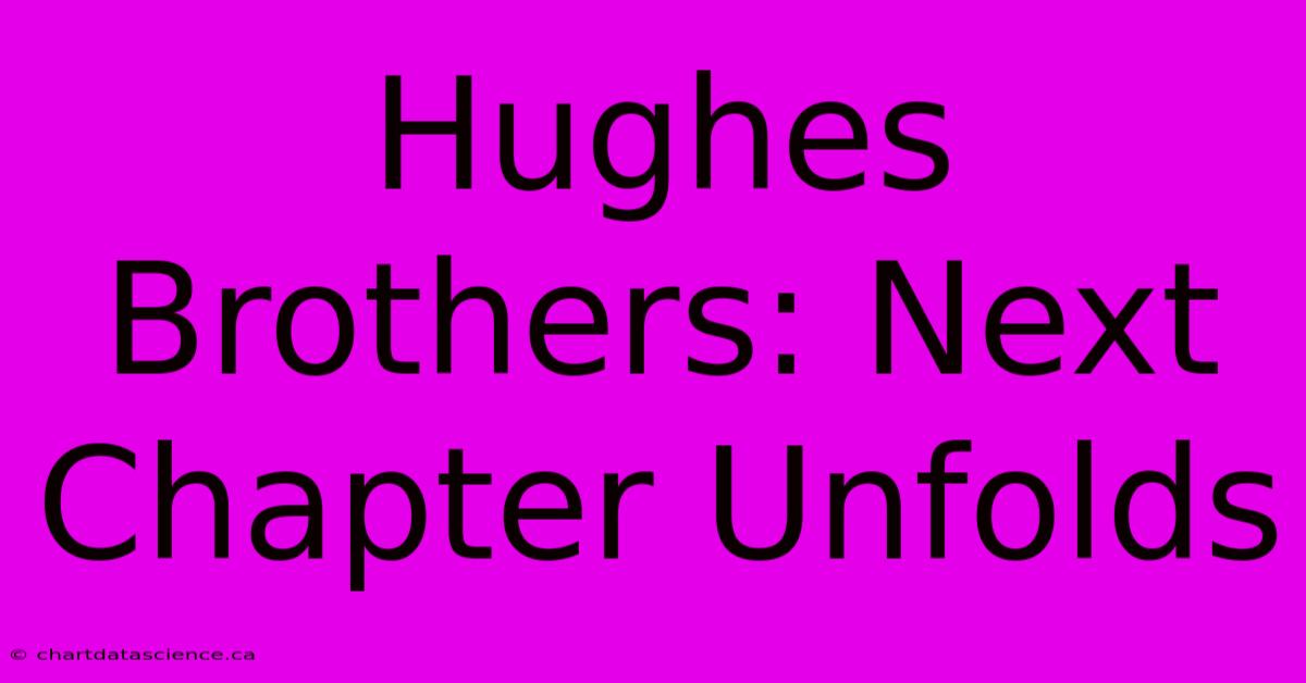 Hughes Brothers: Next Chapter Unfolds