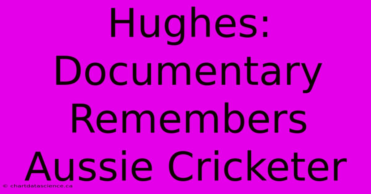 Hughes: Documentary Remembers Aussie Cricketer