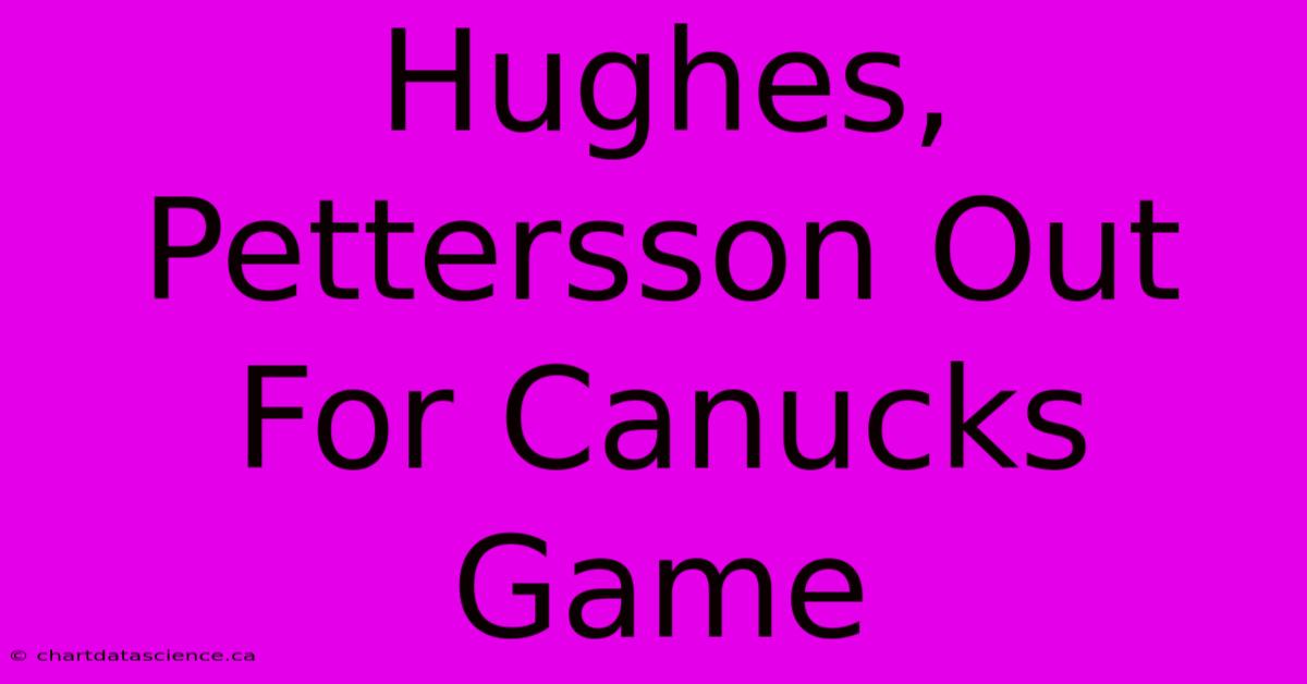 Hughes, Pettersson Out For Canucks Game