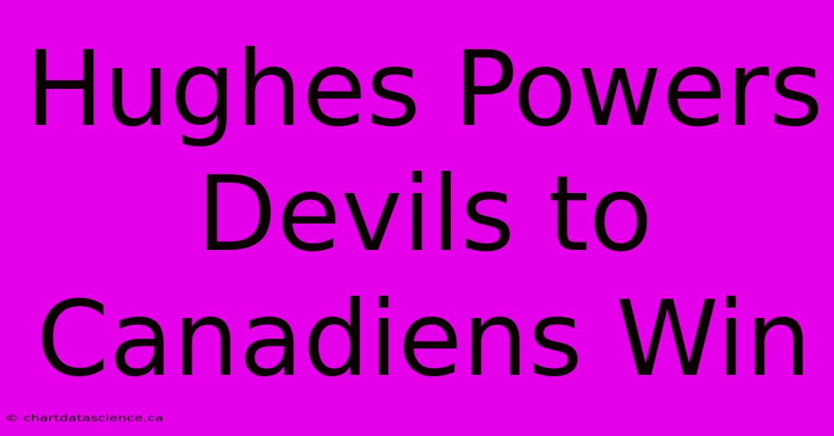 Hughes Powers Devils To Canadiens Win