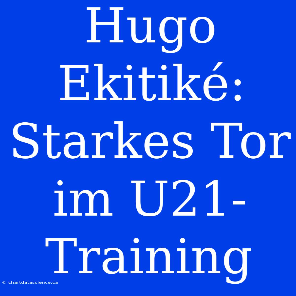 Hugo Ekitiké: Starkes Tor Im U21-Training