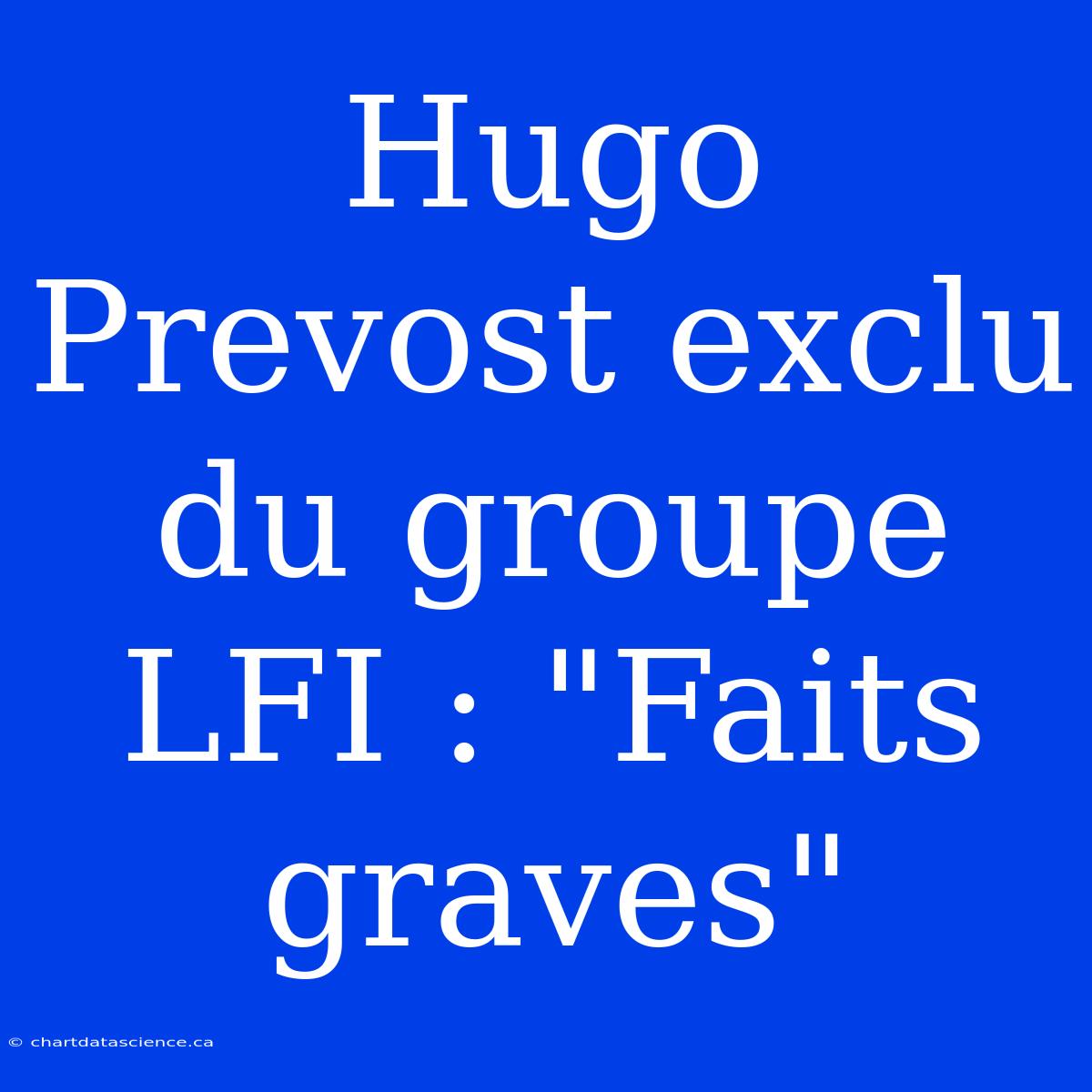 Hugo Prevost Exclu Du Groupe LFI : 