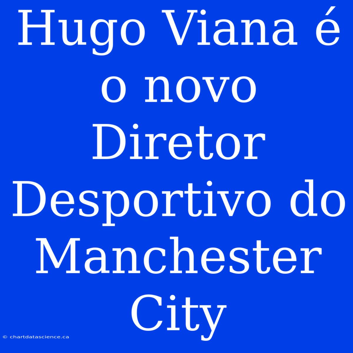 Hugo Viana É O Novo Diretor Desportivo Do Manchester City