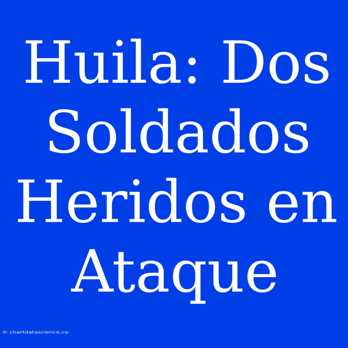 Huila: Dos Soldados Heridos En Ataque