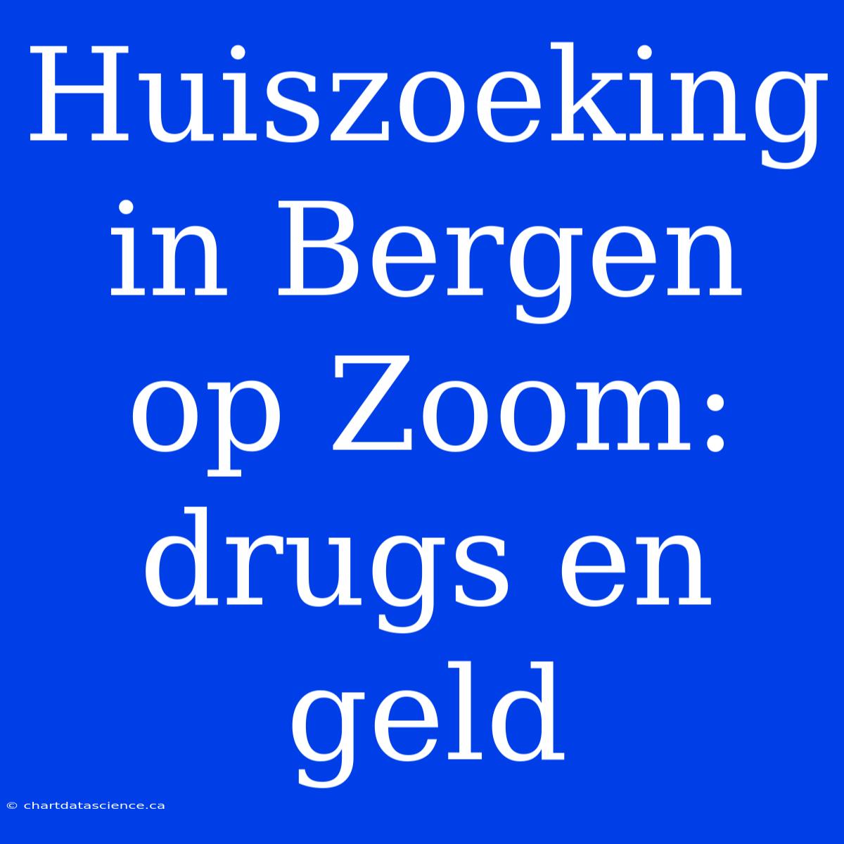 Huiszoeking In Bergen Op Zoom: Drugs En Geld