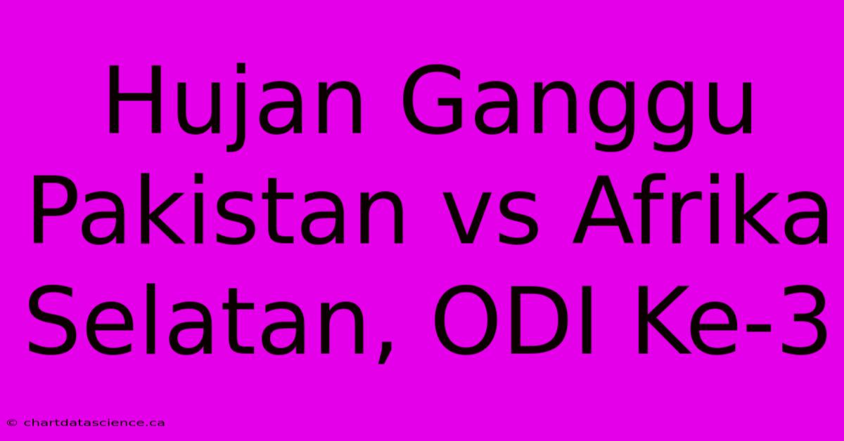 Hujan Ganggu Pakistan Vs Afrika Selatan, ODI Ke-3