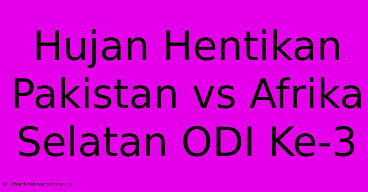 Hujan Hentikan Pakistan Vs Afrika Selatan ODI Ke-3