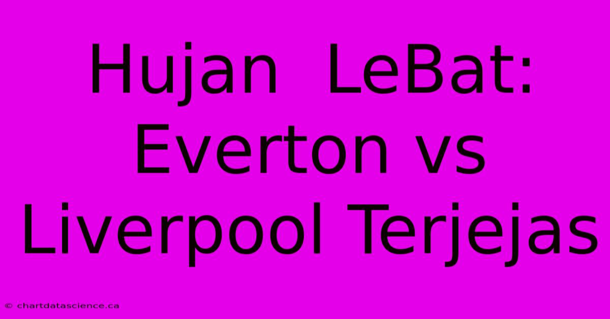 Hujan  LeBat: Everton Vs Liverpool Terjejas