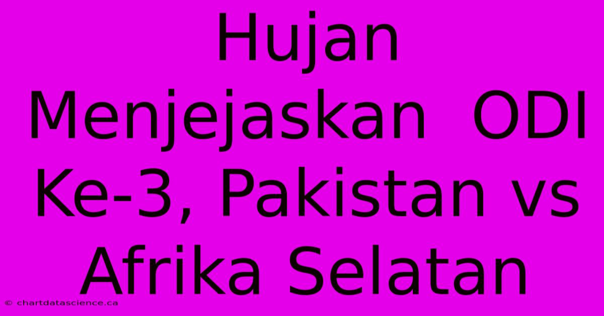 Hujan Menjejaskan  ODI Ke-3, Pakistan Vs Afrika Selatan