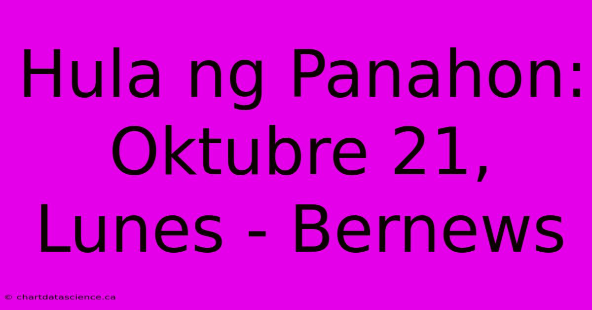 Hula Ng Panahon: Oktubre 21, Lunes - Bernews 