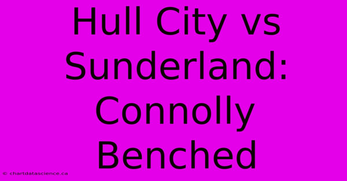 Hull City Vs Sunderland: Connolly Benched