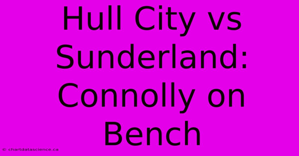 Hull City Vs Sunderland: Connolly On Bench