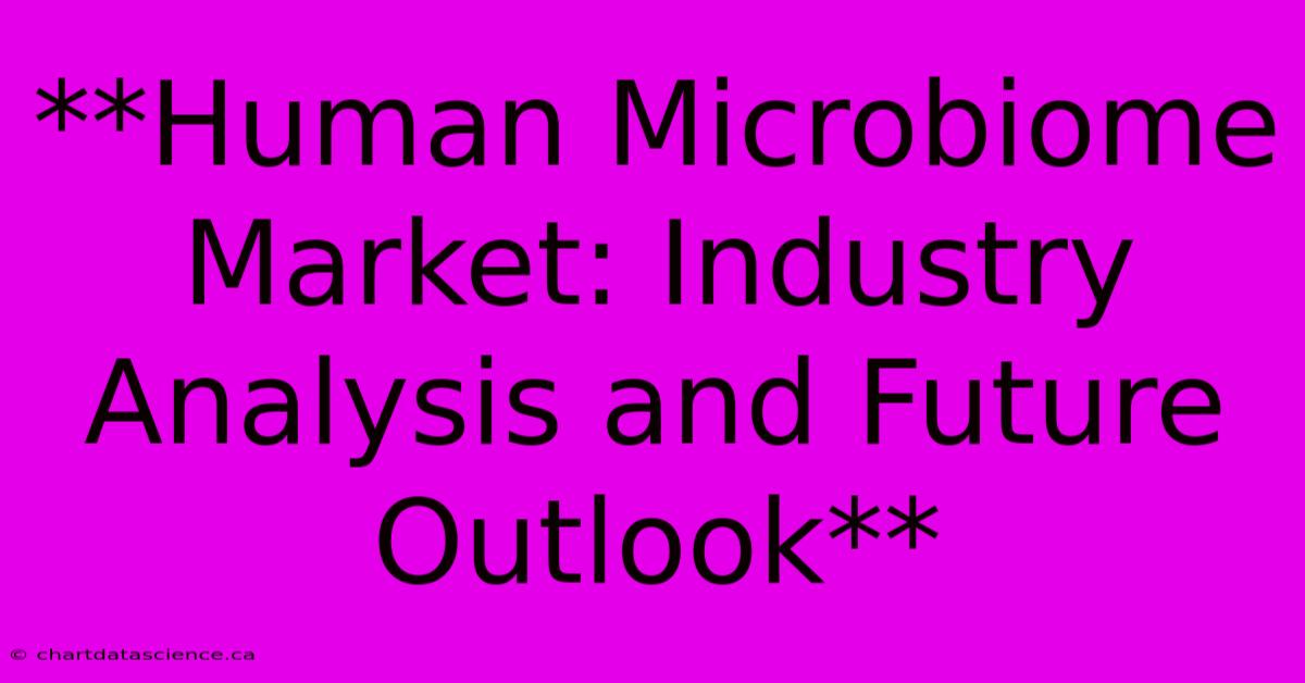 **Human Microbiome Market: Industry Analysis And Future Outlook**