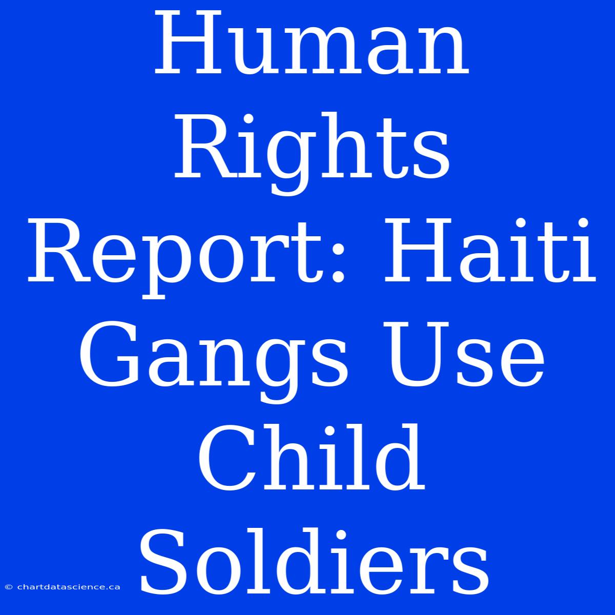 Human Rights Report: Haiti Gangs Use Child Soldiers