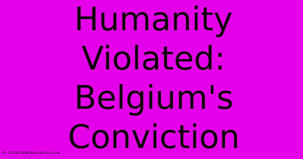 Humanity Violated: Belgium's Conviction