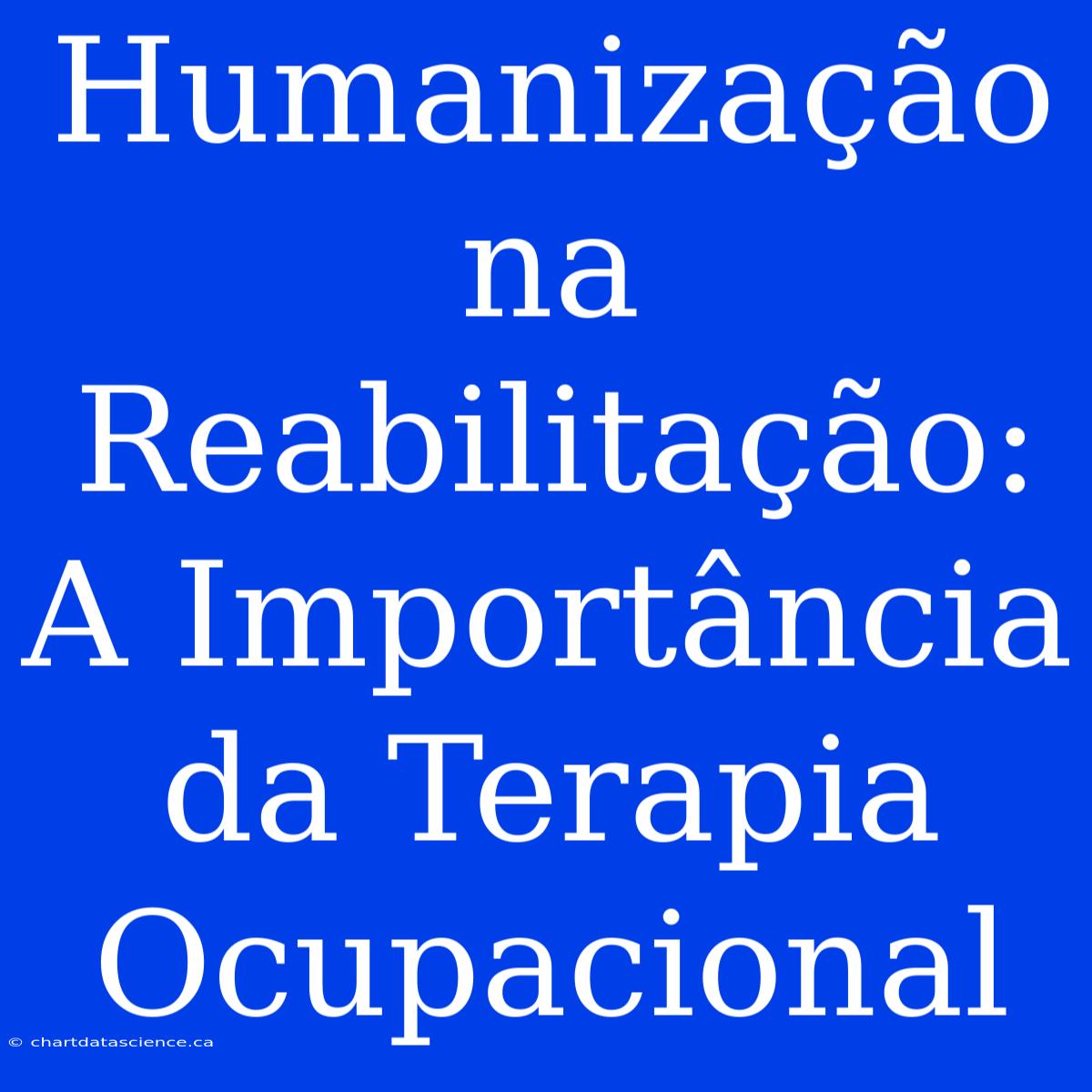 Humanização Na Reabilitação: A Importância Da Terapia Ocupacional