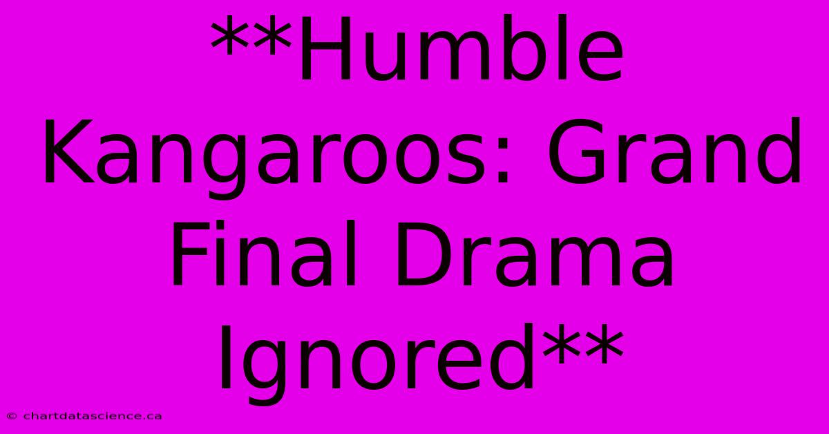 **Humble Kangaroos: Grand Final Drama Ignored**