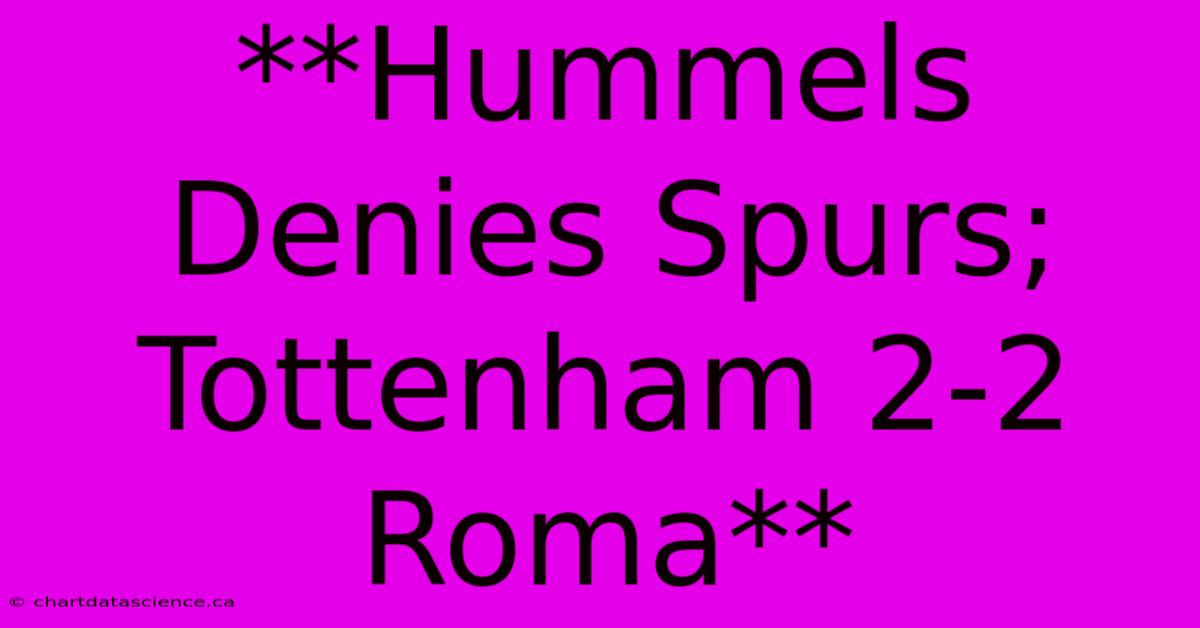 **Hummels Denies Spurs; Tottenham 2-2 Roma**