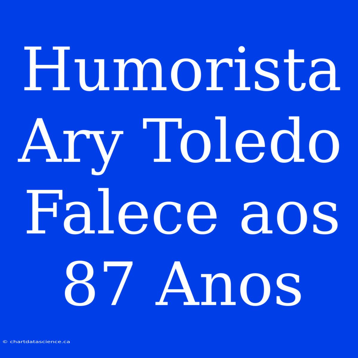 Humorista Ary Toledo Falece Aos 87 Anos