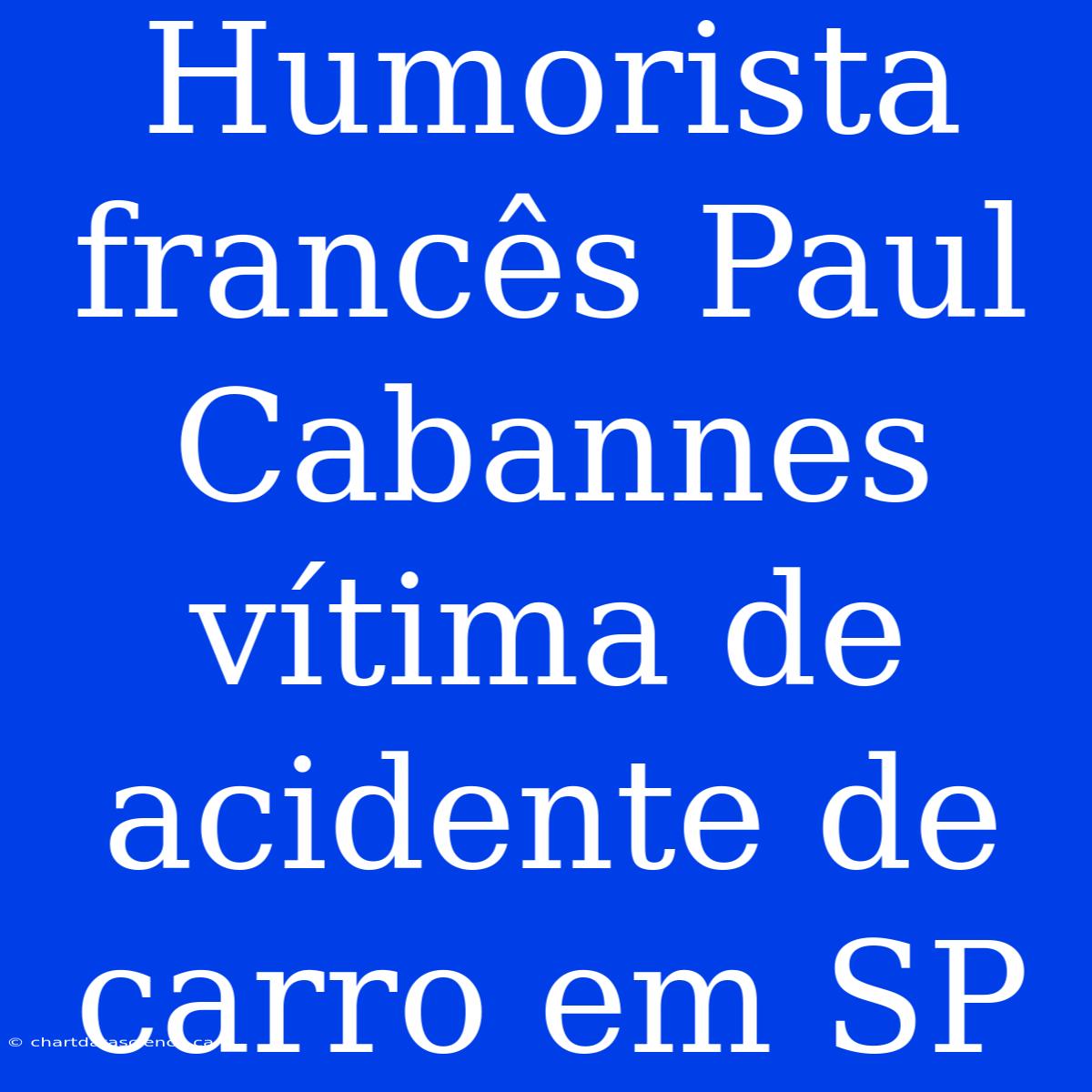 Humorista Francês Paul Cabannes Vítima De Acidente De Carro Em SP