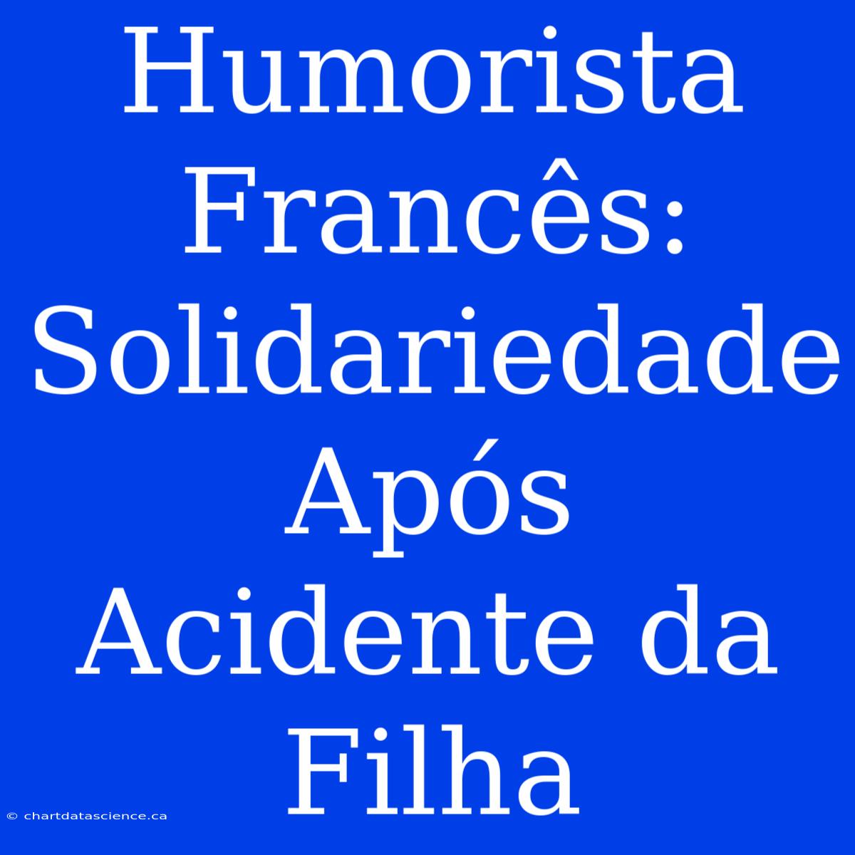 Humorista Francês:  Solidariedade Após Acidente Da Filha