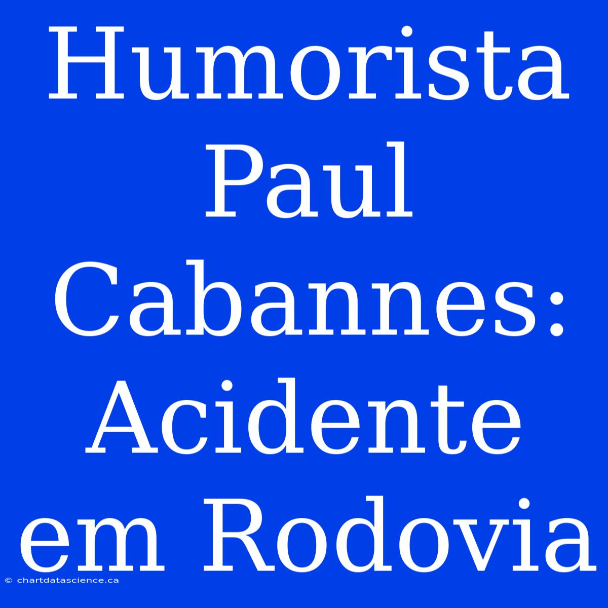 Humorista Paul Cabannes:  Acidente Em Rodovia